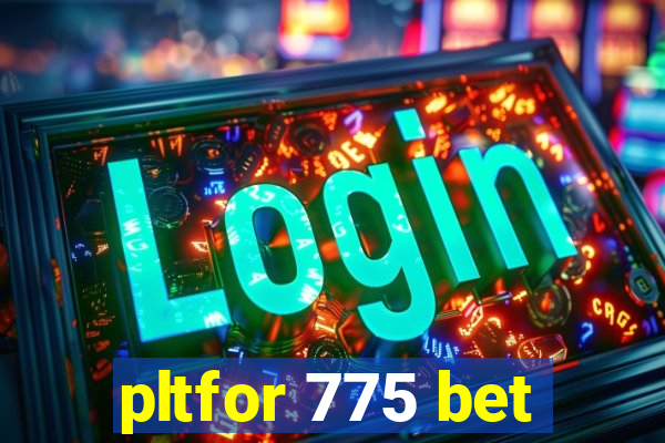 pltfor 775 bet